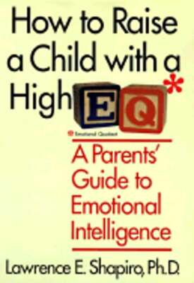 How to Raise a Child with a High Eq: A Parents' Guide to Emotional Intelligence