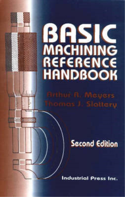 Basic Machining Reference Handbook, Arthur R. Meyers & Thomas J. Slattery, Used;