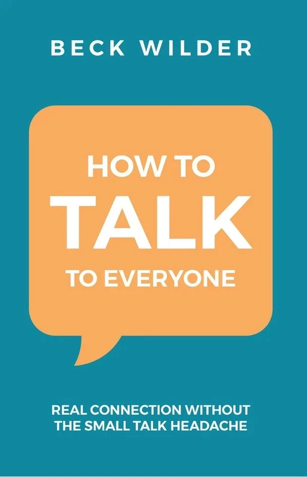 How to talk to everyone : Real connection without the small talk headache
