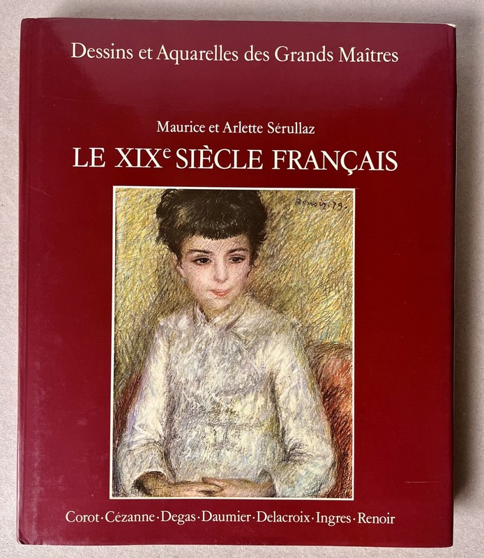 Maurice SÉRULLAZ, Arlette SÉRULLAZ — Dessins Aquarelles des Grands Maîtres - Le XIX° siècle Français