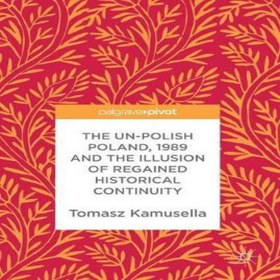 The Un-Polish Poland 1989 and the Illusion of Regained Historical