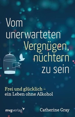 Vom unerwarteten Vergnügen, nüchtern zu sein Frei und glücklich - ein Leben o...