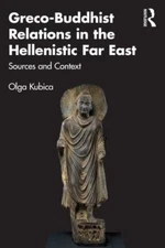 Greco-Buddhist Relations in the Hellenistic Far East : Sources and Contexts, ...