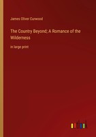 The Country Beyond; A Romance Of The Wilderness In Large Print Curwood Buch 2023
