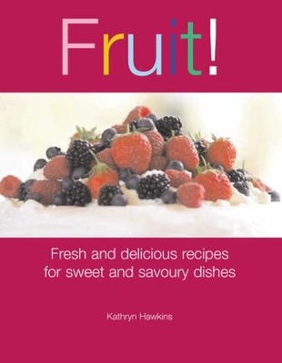 Fruit!: Fresh and Delicious Recipes for Sweet and Savoury Dishes