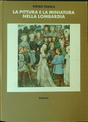 DIE MALEREI UND MINIATUR IN DER LOMBARDEI TOESCA PIETRO EINAUDI 1987 \