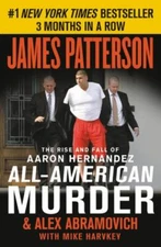 All-American Murder : The Rise and Fall of Aaron Hernandez, the Superstar Who...
