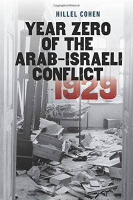 YEAR ZERO OF THE ARAB-ISRAELI CONFLICT 1929 (THE By Hillel Cohen & Haim Watzman