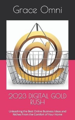 2023 Digital Gold Rush: Unleashing the Best Online Business Ideas and Niches Fro