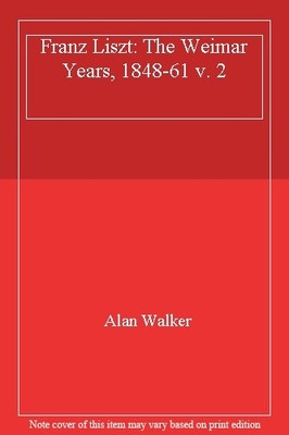 Franz Liszt: The Weimar Years, 1848-61 v. 2 By Alan Walker. 9780