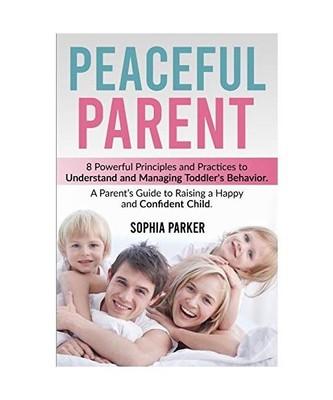 Peaceful Parent: 8 Powerful Principles and Practices to Understand and Managing 