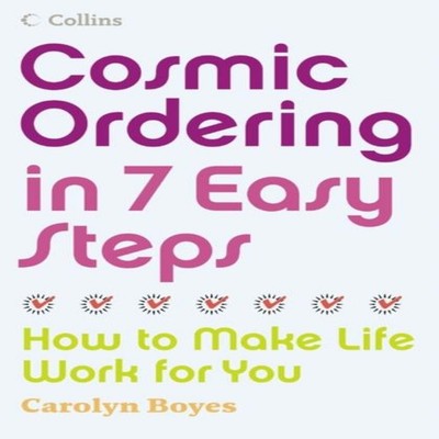 Cosmic Ordering in 7 Easy Steps How to make life work for you Car