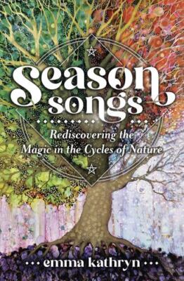 Season Songs: Rediscovering the Magic in the Cycles of Nature by Kathryn, Emma