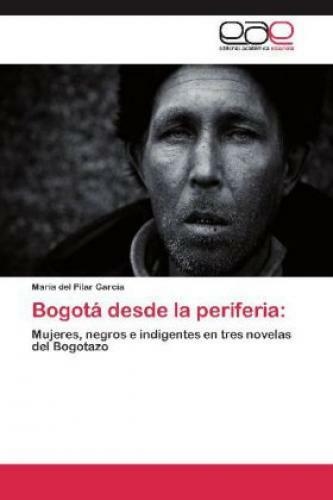 Bogotá Desde La Periferia: Mujeres, Negros E Indigentes En Tres