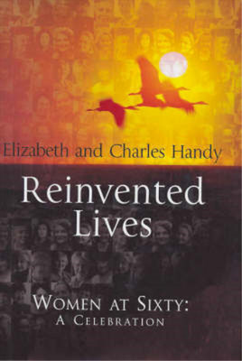 Reinvented Lives: Women at Sixty: A Celebration, Charles Handy, Elizabeth Handy,