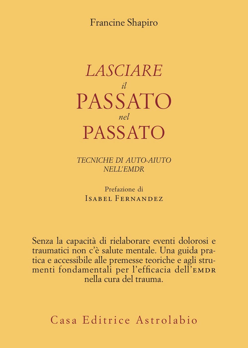 Libri Francine Shapiro - Lasciare Il Passato Nel Passato. Tecniche Di Auto-Aiuto