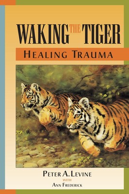 Waking the Tiger: Healing Trauma: The Innate Capacity to Transform...