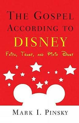 The Gospel according to Disney: Faith, Trust, and Pixie Dust by Mark I. Pinsky 
