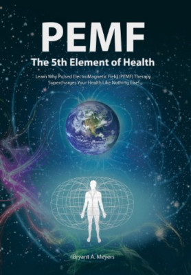 PEMF - The Fifth Element of Health: Learn Why Pulsed El - Hardcover NEW Meyers,