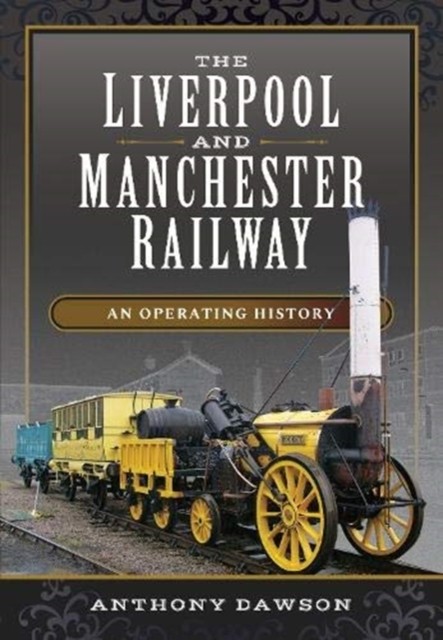 The Liverpool and Manchester Railway by Anthony Dawson (Hardback Book)