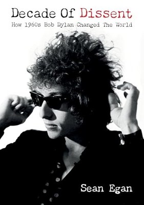 Decade Of Dissent: How 1960s Bob Dylan C..., Egan, Sean