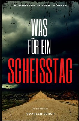 Was für ein Scheisstag | Svarlen Edhor | Kriminalroman | Taschenbuch | 332 S.