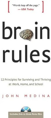 Brain Rules: 12 Principles for Surviving and Thriving at Work, Home, and School