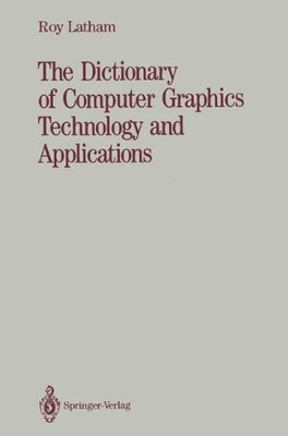 THE DICTIONARY OF COMPUTER GRAPHICS TECHNOLOGY AND By Roy Latham - Hardcover NEW