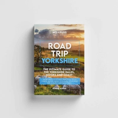 Road Trip Yorkshire Guide Book – The Ultimate Guide To The Yorkshire Dales