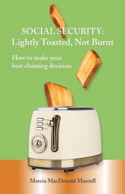 SOCIAL SECURITY - Lightly Toasted, Not Burnt: How to make your best claiming dec