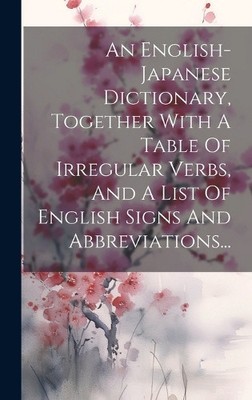 An English-japanese Dictionary, Together With A Table Of Irregular Verbs, And