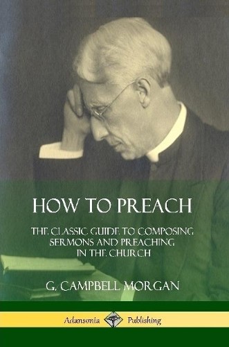 Г. Кэмпбелл Морган, Г. Кэмпбелл Морган, Как проповедовать (Taschenbuch)