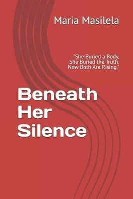 Beneath Her Silence: ''She Buried a Body. She Buried the Truth. Now Both Are Risi