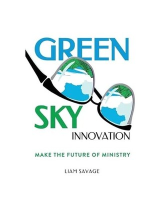 Green Sky Innovation: Make the Future of Ministry, Savage, Liam