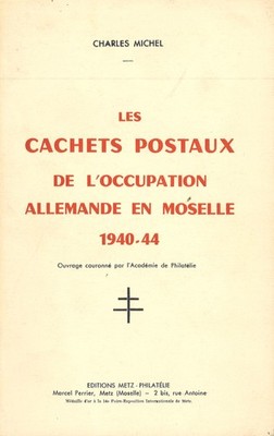 Charles Michel: Les Cachets Postaux de l'Occupation Allemande en Moselle 1940-44