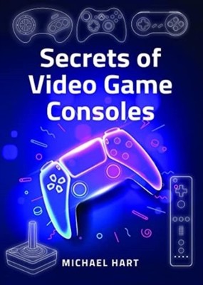 Secrets of Video Game Consoles by Michael Hart (Hardback Book)