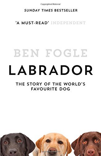 Labrador: The Story of the World's Favourite Dog,Ben Fogle- 9780007549023