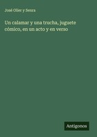 José Olier Y Senra | Un Calamar Y Una Trucha, Juguete CóMico, En Un Acto Y En...