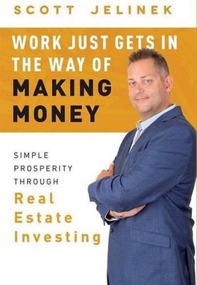 Work Just Gets In The Way Of Making Money: Simple Prosperity Through Real Estate