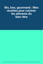 Bio, bon, gourmand : Mes recettes pour cuisiner les aliments du bien-être, Unkno