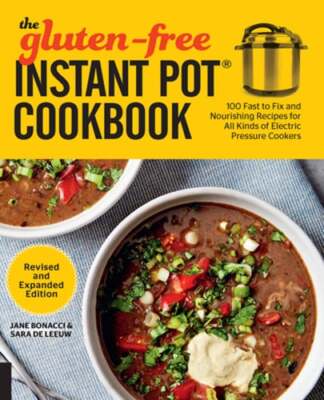 The Gluten-Free Instant Pot Cookbook Revised and Expanded Edition: 100 Fast to