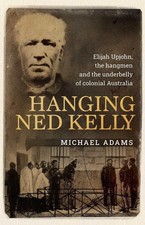 Hanging Ned Kelly: Elijah Upjohn, the hangmen and the underbelly of colonial Aus