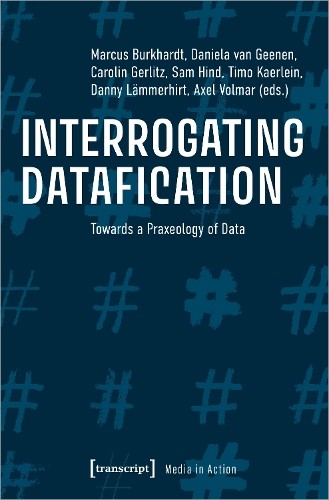 Interrogating Datafication  Towards a Praxeology of Data by ... - 9783837655612