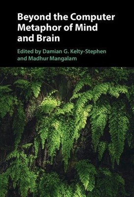 Beyond the Computer Metaphor of Mind and Brain by Damian G. Kelty-Stephen Hardco