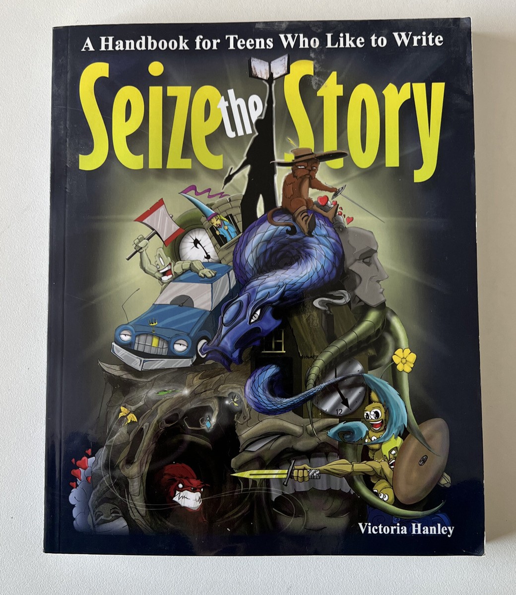 Seize the Story : A Handbook for Teens Who Like to Write, by