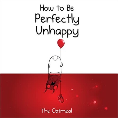 How to Be Perfectly Unhappy (The Oatmeal) - The Oatmeal|Inman, Matthew - Ver...