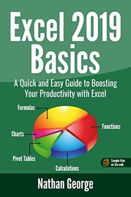 Excel 2019 Basics: A Quick and Easy Guide to Boosting Your Produ