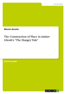 The Construction of Place in Amitav Ghosh's The Hungry Tide Marnie Hensler Buch