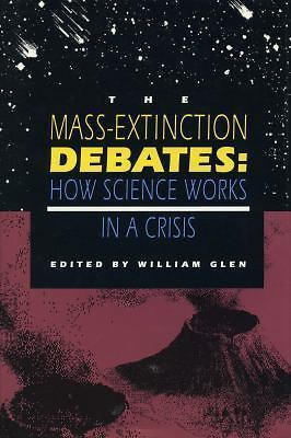 Mass-Extinction Debates : How Science Works in a Crisis by William Glen...