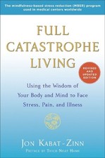 Full Catastrophe Living (Revised Edition): Using the Wisdom of Your Body and Min